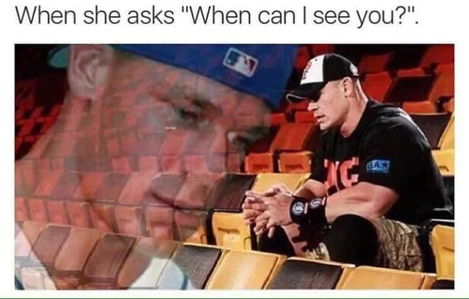 John Cena You Can't See Me — Relationship meme featuring John Cena with caption 'When she asks when can I see you?'