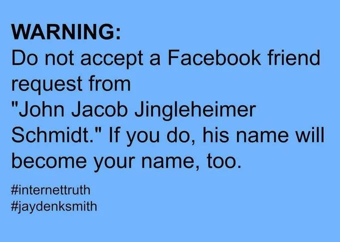 Blue warning graphic joking that accepting a Facebook friend request from John Jacob Jingleheimer Schmidt will make his name become your name