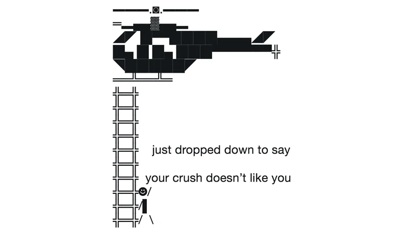 ASCII helicopter dropping ladder with stick figure saying 'just dropped down to say your crush doesn't like you'