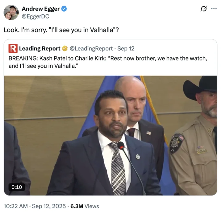 Kash Patel Ill See You In Valhalla — Andrew Egger's tweet expressing disbelief with embedded video of Kash Patel delivering the Valhalla quote.