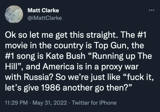 Kate Bushs Running Up That Hill — Tweet screenshot by Matt Clarke joking that America is reliving 1986 with Top Gun, Kate Bush and Russia