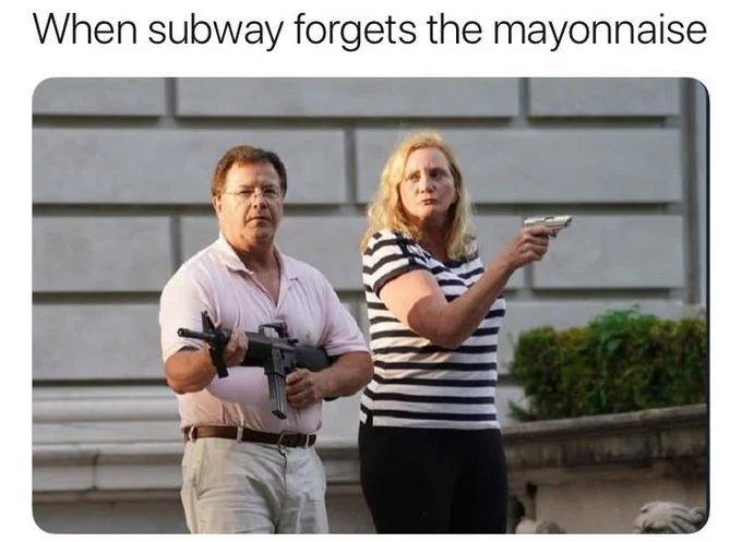Ken And Karen St Louis Missouri Gun Couple — Meme with caption 'When subway forgets the mayonnaise' over photo of the McCloskeys with guns.