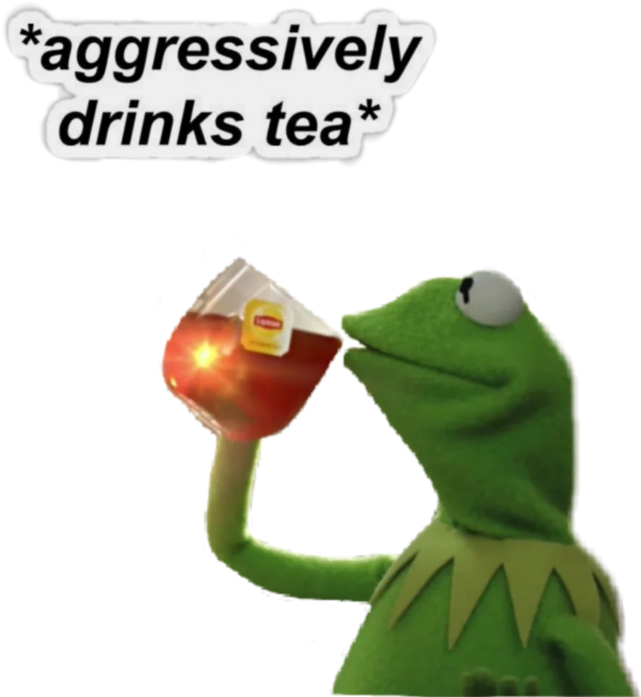 Kermit Sipping Tea — Kermit drinks from Lipton cup against black background with '*aggressively drinks tea*' text above.