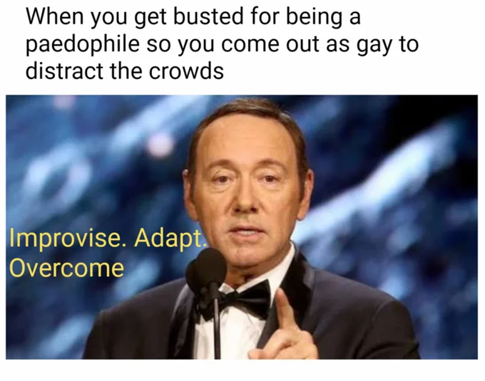 Kevin Spacey Sexual Assault Allegations — Kevin Spacey Improvise Adapt Overcome distraction meme