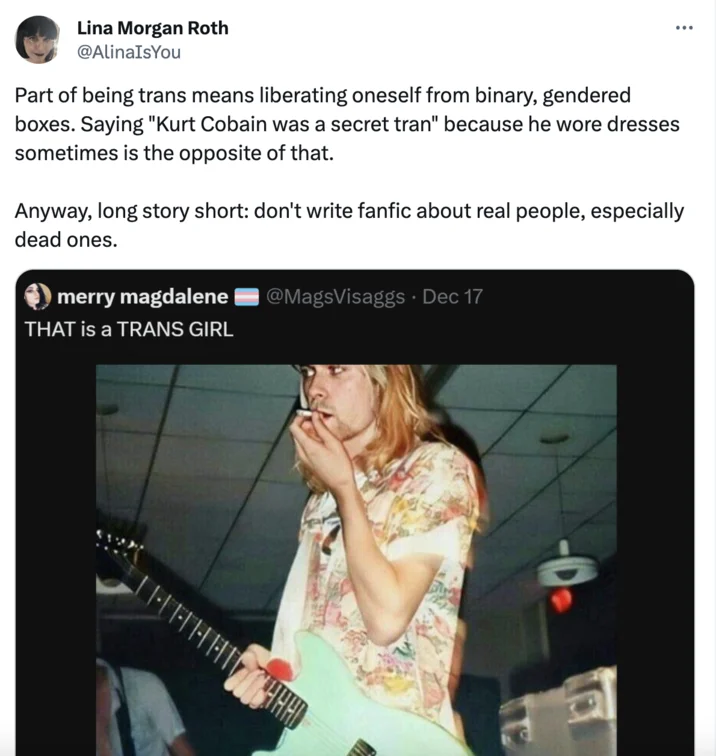Kurt Cobain Was Trans Debate — Tweet from Lina Morgan Roth arguing don't write fanfic about dead people, quoting the trans girl post