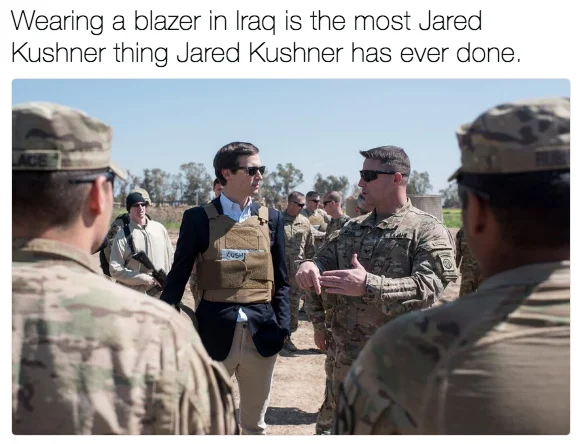 Kushneratwar — Wearing a blazer in lraq is the most Jared Kushner thing Jared Kushner has ever done.