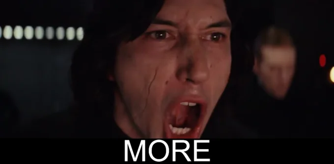 Kylo Rens More More — Template form of Kylo Ren's 'More, More!' meme with intense open-mouth expression and 'MORE' text.