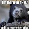 Le Wrong Generation — A small, low-resolution Confession Bear image macro with text reading 'Im born in 1997' and 'and I hate my generation,' showing the bear