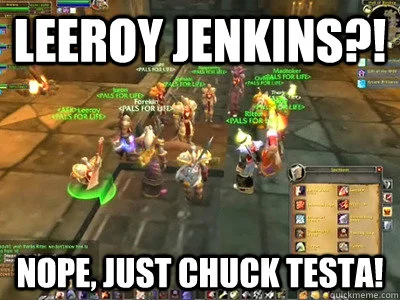 A screenshot of a World of Warcraft raid encounter with text 'LEEROY JENKINS?!' followed by 'NOPE, JUST CHUCK TESTA!' combining the two memes.