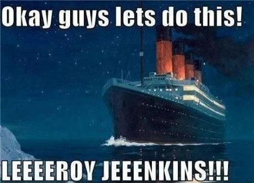 The RMS Titanic is used as a visual metaphor for Leeroy Jenkins rushing into danger with text reading 'Okay guys lets do this!' and 'LEEEEEROY JEEEENKINS!!!'