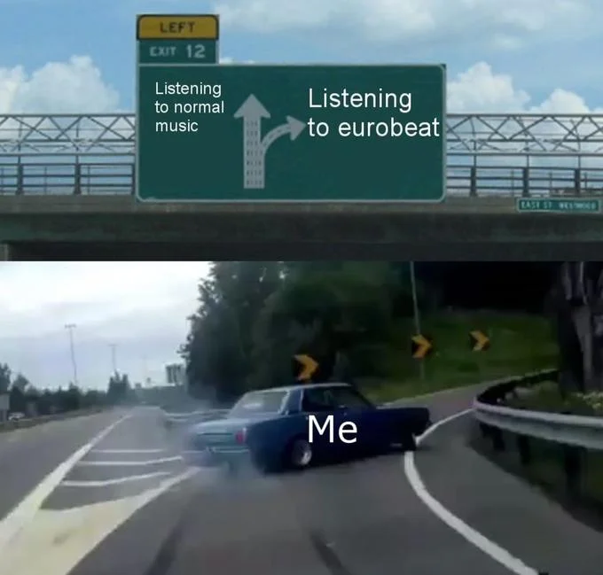 Left Exit 12 Off Ramp — Left Exit 12 meme contrasting mainstream music preferences with eurobeat music obsession, with white text and 'Me' label indicating the