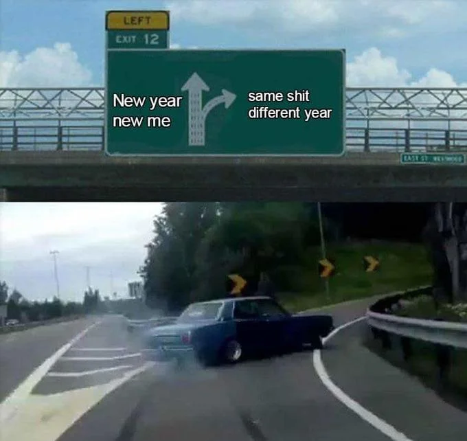 Left Exit 12 Off Ramp — Simple Left Exit 12 meme variant with white text on green sign contrasting 'New year new me' against 'same shit different year.'