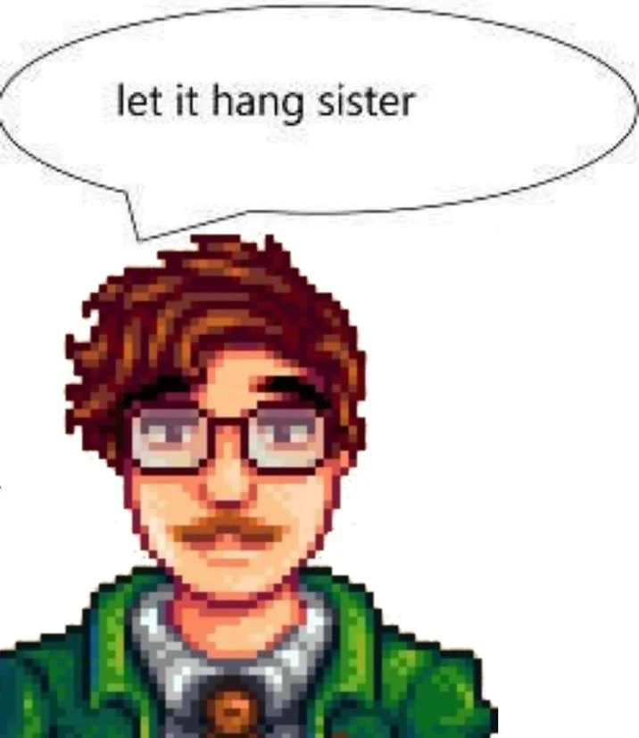 Let It Hang, Sister — Stardew Valley's Harvey with a speech bubble saying 'let it hang sister'.