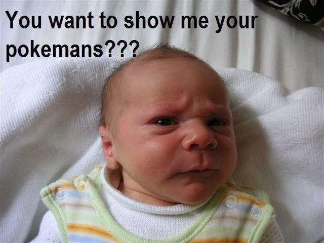 Let Me Show You My Pokemans — Grumpy-faced newborn baby with caption 'You want to show me your pokemans???'