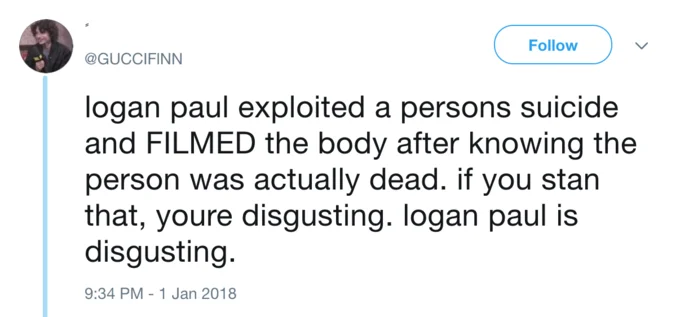 Logan Pauls Suicide Forest Video — A tweet from Twitter user @GUCCIFINN posted January 1, 2018, condemning Logan Paul for exploiting a suicide victim for views