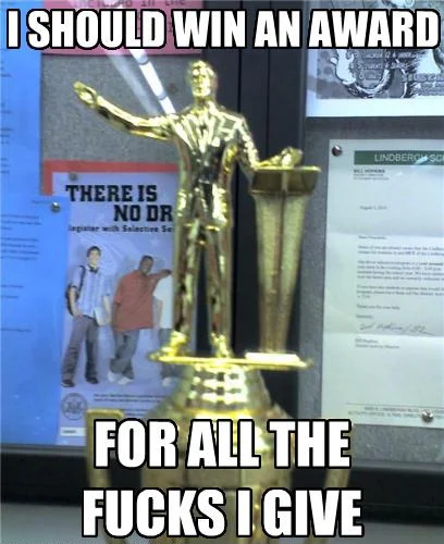 Look At All The Fucks I Give — Gold trophy statuette with the caption 'I should win an award for all the fucks I give'