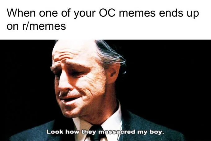 Look How They Massacred My Boy — Godfather meme captioned 'When one of your OC memes ends up on r/memes.'