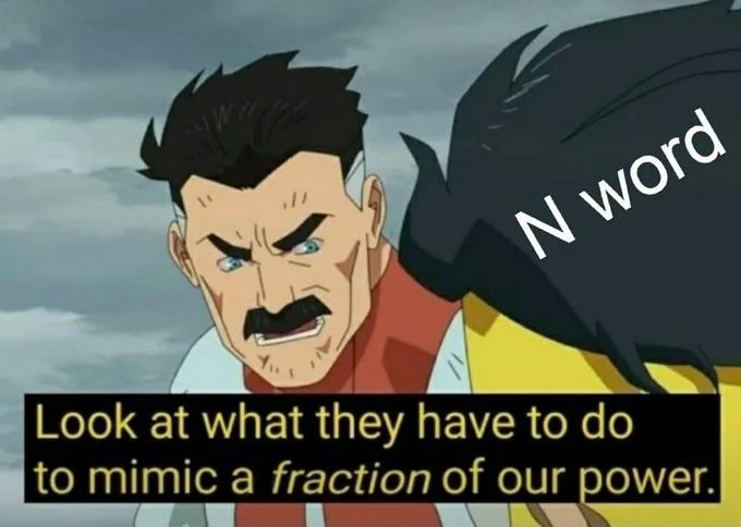 Look What They Need to Mimic a Fraction of Our Power — Omni-Man meme with 'N word' label used in a racial context