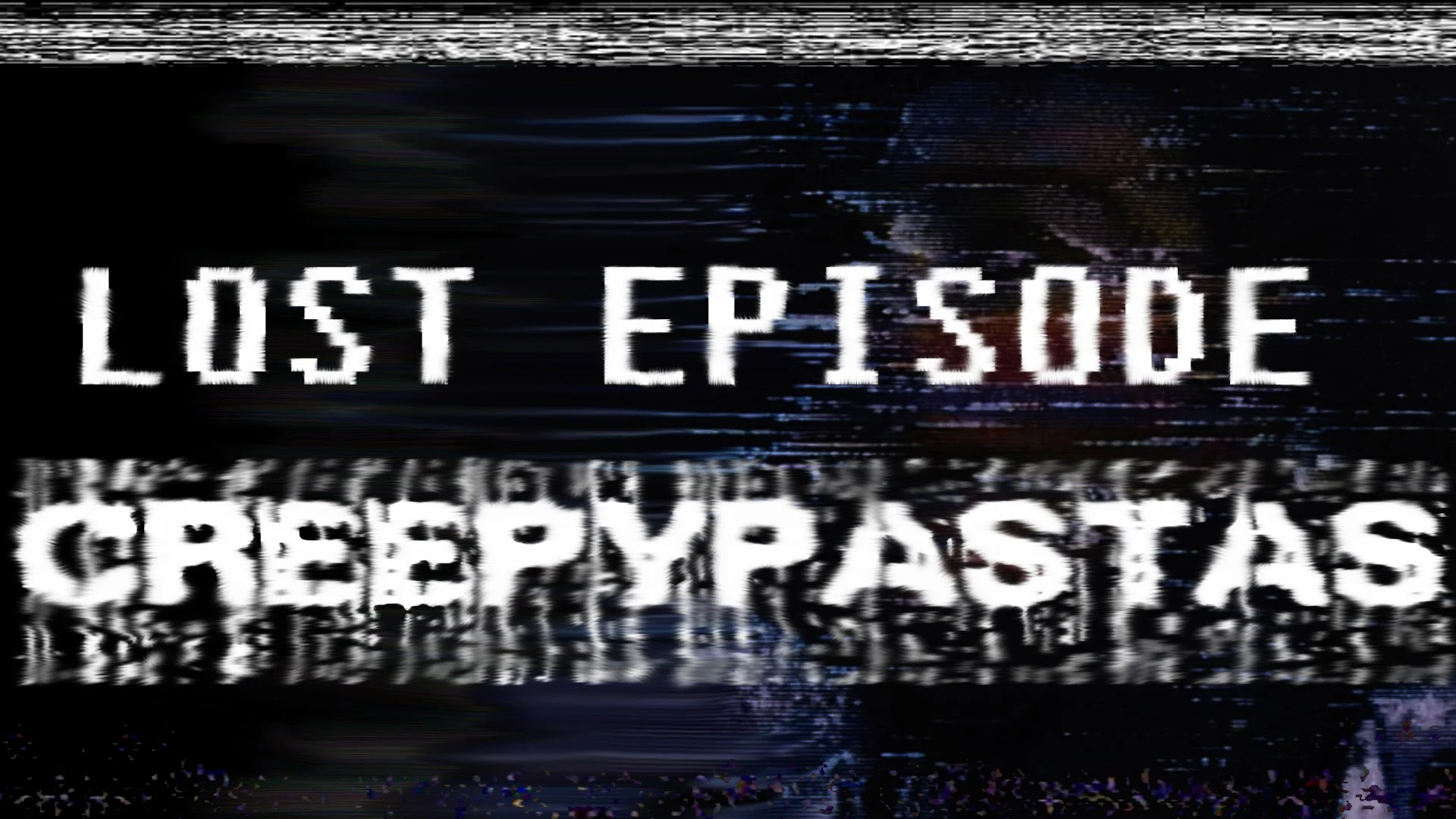 Lost Episodes — Glitchy VHS-style title card reading 'Lost Episode Creepypastas' with heavy static distortion