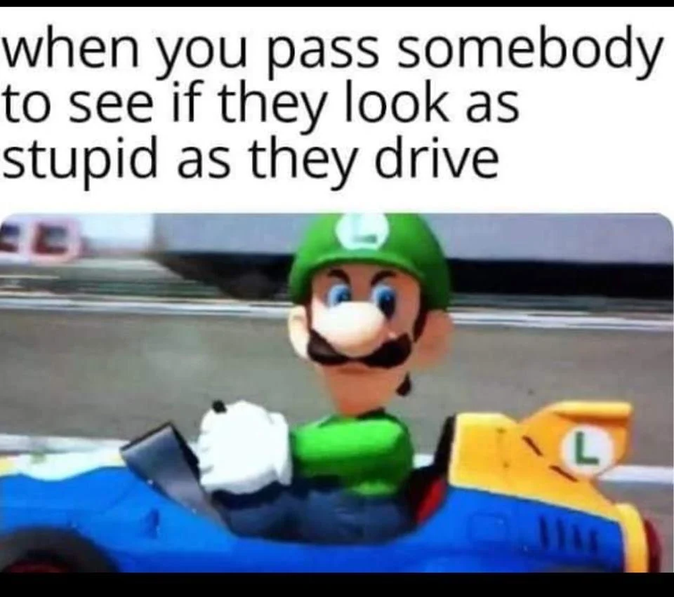 Luigi's Death Stare — Luigi meme captioned 'when you pass somebody to see if they look as stupid as they drive'