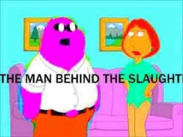 Man Behind Slaughter — Family Guy cartoon scene with text the man behind the slaughter overlay