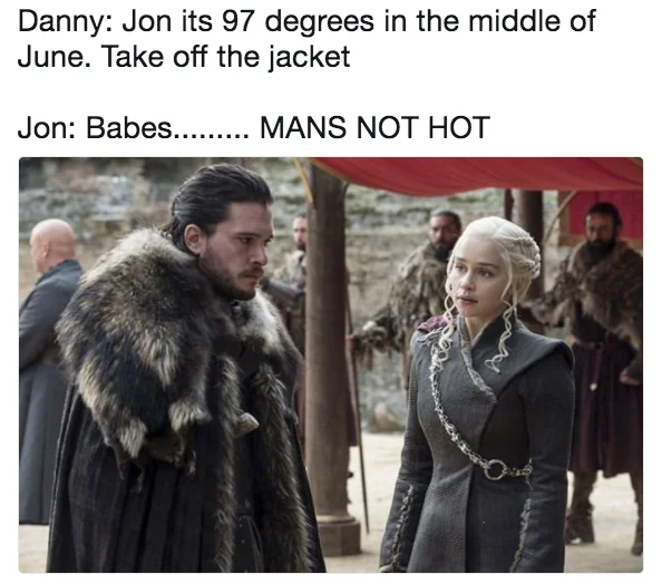 Game of Thrones meme with Jon Snow in fur cloak captioned 'Mans not hot'