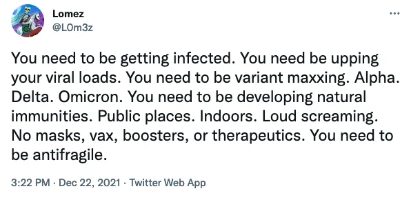 Lomez @LOm3z : You need to be getting infected. You need be upping your viral loads. You need to be variant maxxing. Alpha. Delta. Omicron. You need to be