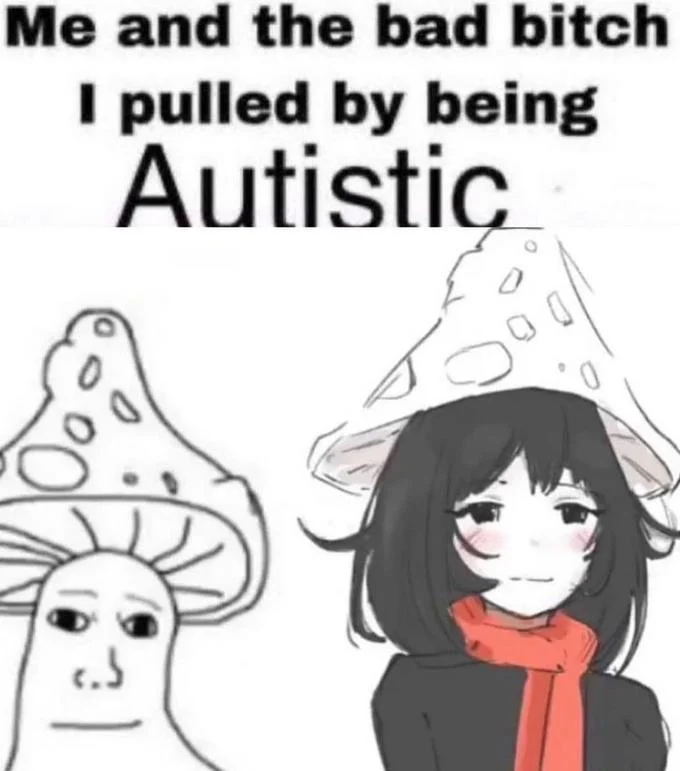 Me And The Bad Bitch I Pulled By Being X — Mushroom wojak next to anime girl in mushroom hat with caption 'Me and the bad bitch I pulled by being Autistic'