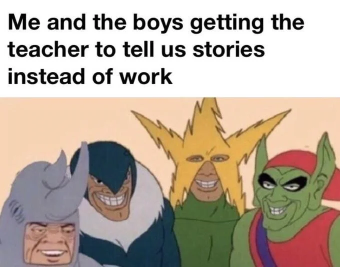 Classic Me and the Boys meme with four characters captioned about getting teacher off-topic during class.