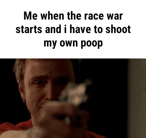 Me When The Race War Starts And I Gotta Kill X — Jesse Pinkman pointing a gun with the caption about shooting his own poop in the race war.