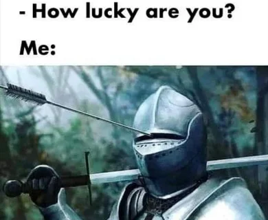 Medieval Knight With Arrow In Eye Slot — Simple text meme 'How lucky are you? Me:' with close-up of knight with arrow through eye slot visor.