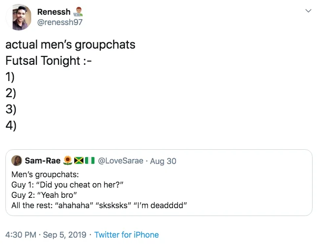 Mens Group Chats — Renessh @renessh97 actual men's groupchats Futsal Tonight :- 1) 2) 3) 4) XII @LoveSarae · Aug 30 OSam-Rae Men's groupchats: Guy 1: "Did you