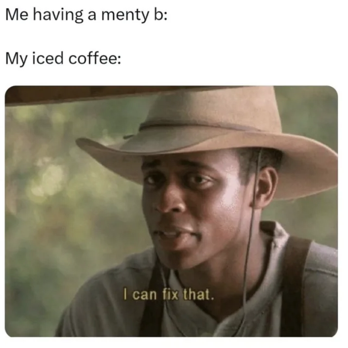 Menty B — Two-panel meme comparing personal mental breakdown with iced coffee as the solution, featuring a character stating 'I can fix that.'