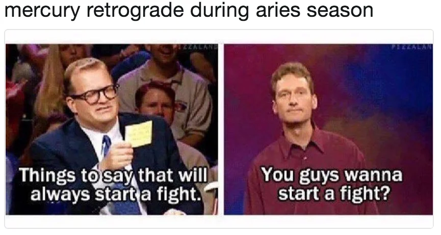 Mercury in Retrograde — Whose Line meme joking about Mercury retrograde coinciding with Aries season starting fights.