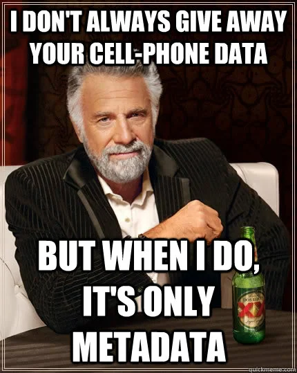 Metadata Privacy — A 'Most Interesting Man in the World' meme featuring a suited man with a beer and text about giving away cell-phone metadata.