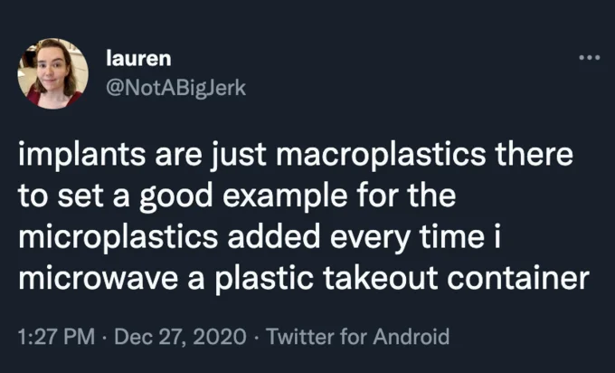 Tweet by @NotABigJerk joking that implants are macroplastics setting an example for microwaved-container microplastics