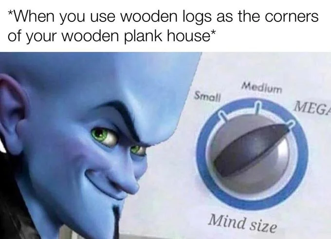 Mind Size Brain Size — Megamind Mind Size meme joking about using wooden logs as house corners in Minecraft