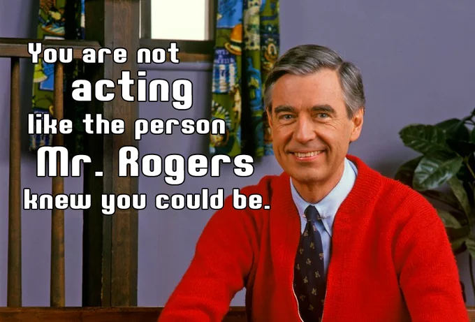 Mr. Rogers in red sweater with white caption reading 'You are not acting like the person Mr. Rogers knew you could be'