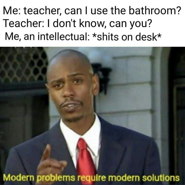 Modern Problems Require Modern Solutions — Meme example with relatable school bathroom humor setup and standard yellow text catchphrase.