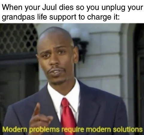 Modern Problems Require Modern Solutions — Chappelle meme joking about unplugging grandpa's life support to charge a Juul