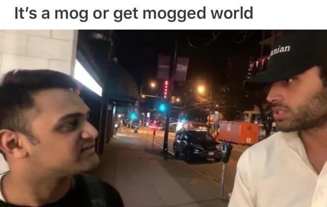 Mogging — Two men on a city street with text 'It's a mog or get mogged world'