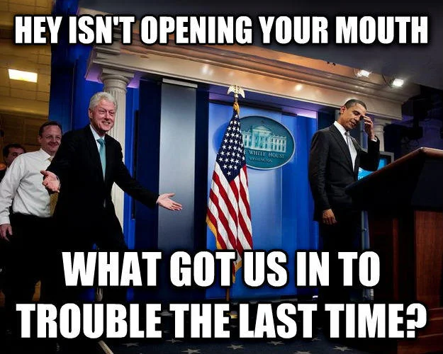 Monica Lewinsky Scandal — Bill Clinton meme joking about opening your mouth getting you in trouble