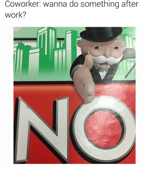 Monopoly Man's "NO" — Meme with coworker asking to hang out after work with Monopoly Man NO reaction