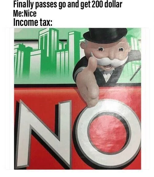 Monopoly Man's "NO" — Meme joking about passing Go in Monopoly then paying income tax with Monopoly Man NO image