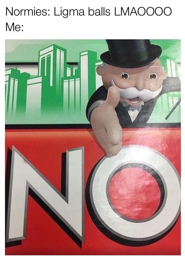 Monopoly Man's "NO" — Meme rejecting Ligma balls jokes with Monopoly Man NO reaction image