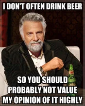 The Most Interesting Man in the World — Man with Dos Equis beer visible captioned about valuing opinions and drinking.