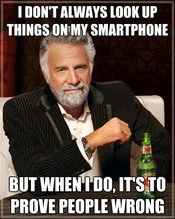 The Most Interesting Man in the World — Man captioned with text about looking up information to prove people wrong.