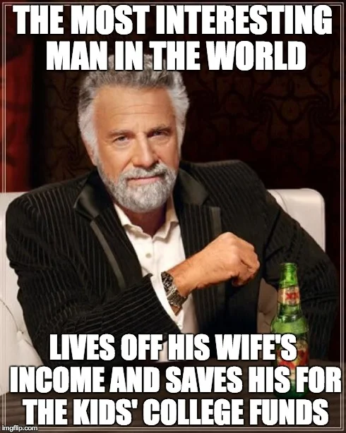 The Most Interesting Man in the World — Man in formal pinstriped attire with text about living off wife's income.