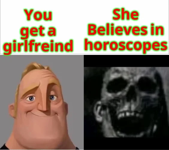 Mr Incredible Becoming Uncanny — Two-panel meme contrasting normal Mr Incredible with 'You get a girlfriend' and uncanny form with 'She believes in horoscopes'.