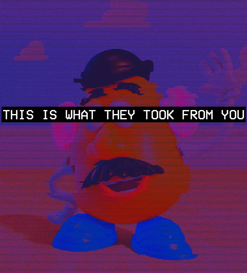 Vaporwave-filtered Mr. Potato Head with text 'This is what they took from you'